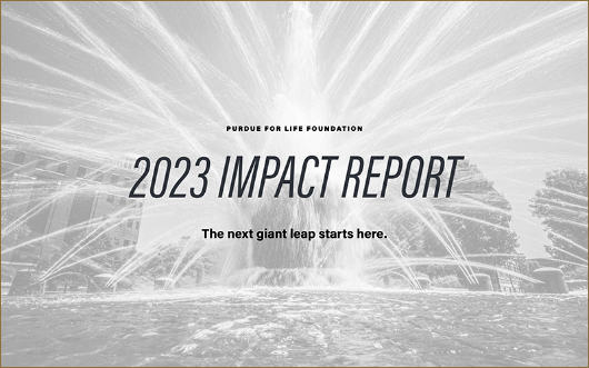 Purdue for Life Foundation 2023 Impact Report The next giant leap starts here